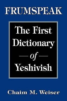 Frumspeak : Le premier dictionnaire de Yeshivish - Frumspeak: The First Dictionary of Yeshivish