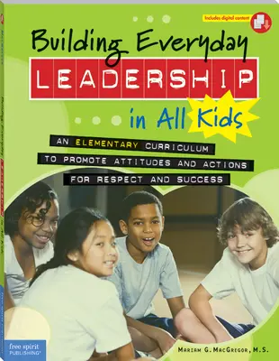 Construire le leadership au quotidien chez tous les enfants : Un programme d'enseignement élémentaire pour promouvoir les attitudes et les actions en faveur du respect et de la réussite - Building Everyday Leadership in All Kids: An Elementary Curriculum to Promote Attitudes and Actions for Respect and Success