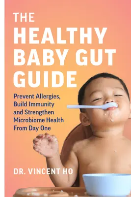 Le guide de l'intestin du bébé en bonne santé : Prévenir les allergies, développer l'immunité et renforcer la santé du microbiome dès le premier jour - The Healthy Baby Gut Guide: Prevent Allergies, Build Immunity and Strengthen Microbiome Health from Day One