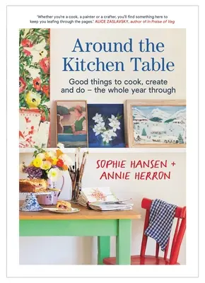 Autour de la table de cuisine : De bonnes choses à cuisiner, à créer et à faire - tout au long de l'année - Around the Kitchen Table: Good Things to Cook, Create and Do - The Whole Year Through