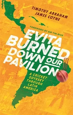 Evita a brûlé notre pavillon : Une odyssée du cricket en Amérique latine - Evita Burned Down Our Pavilion: A Cricket Odyssey Through Latin America