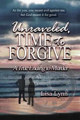 Unraveled, Time to Forgive, A True Ending to Murder (en anglais) - Unraveled, Time to Forgive, A True Ending to Murder