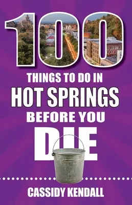 100 choses à faire à Hot Springs avant de mourir - 100 Things to Do in Hot Springs Before You Die