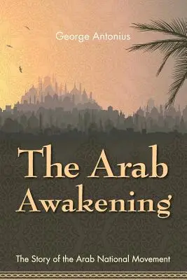 L'éveil arabe : L'histoire du mouvement national arabe - The Arab Awakening: The Story of the Arab National Movement