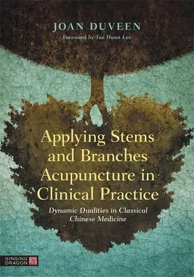 Application de l'acupuncture des tiges et des branches dans la pratique clinique : Les dualités dynamiques dans la médecine chinoise classique - Applying Stems and Branches Acupuncture in Clinical Practice: Dynamic Dualities in Classical Chinese Medicine