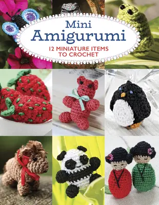 Mini Amigurumi : 12 objets miniatures à crocheter - Mini Amigurumi: 12 Miniature Items to Crochet