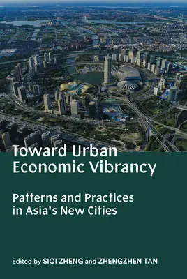 Vers une dynamique économique urbaine : Modèles et pratiques dans les nouvelles villes d'Asie - Toward Urban Economic Vibrancy: Patterns and Practices in Asia's New Cities