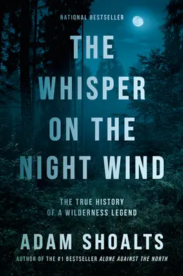 Le murmure du vent nocturne : la véritable histoire d'une légende de la nature sauvage - The Whisper on the Night Wind: The True History of a Wilderness Legend