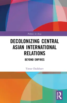 Décoloniser les relations internationales en Asie centrale : Au-delà des empires - Decolonizing Central Asian International Relations: Beyond Empires