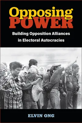 Opposing Power : Construire des alliances d'opposition dans les autocraties électorales - Opposing Power: Building Opposition Alliances in Electoral Autocracies