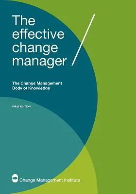 Le gestionnaire efficace du changement : Le corpus de connaissances sur la gestion du changement - The Effective Change Manager: The Change Management Body of Knowledge