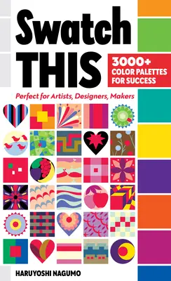 Swatch This, 3000+ Color Palettes for Success : Parfaites pour les artistes, les designers et les créateurs - Swatch This, 3000+ Color Palettes for Success: Perfect for Artists, Designers, Makers