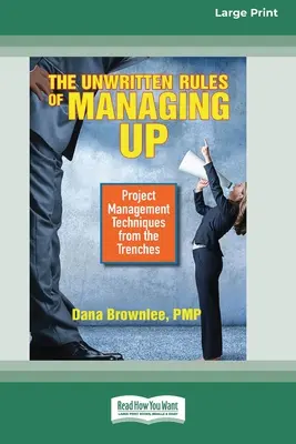 Les règles non écrites du management : Techniques de gestion de projet sur le terrain [Édition standard à gros caractères, 16 pages]. - The Unwritten Rules of Managing Up: Project Management Techniques from the Trenches [Standard Large Print 16 Pt Edition]