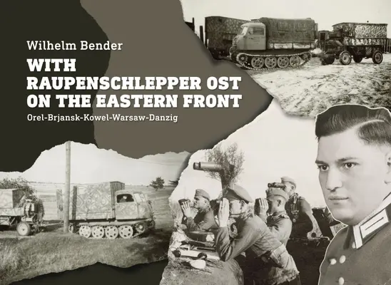 Avec le Raupenschlepper Ost sur le front de l'Est : Orel-Brjansk-Kowel-Varsovie-Danzig - With Raupenschlepper Ost on the Eastern Front: Orel-Brjansk-Kowel-Warsaw-Danzig