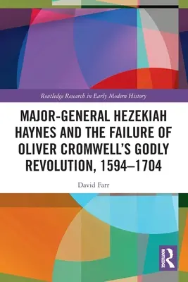 Le major-général Hezekiah Haynes et l'échec de la révolution pieuse d'Oliver Cromwell, 1594-1704 - Major-General Hezekiah Haynes and the Failure of Oliver Cromwell's Godly Revolution, 1594-1704