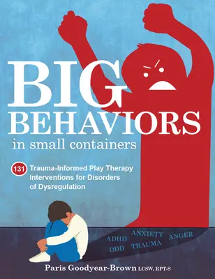 De grands comportements dans de petits contenants : 131 interventions de thérapie par le jeu fondées sur les traumatismes pour les troubles de la dysrégulation - Big Behaviors in Small Containers: 131 Trauma-Informed Play Therapy Interventions for Disorders of Dysregulation