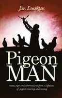 L'homme aux pigeons - Notes, conseils et observations d'une vie consacrée à l'élevage et à la compétition des pigeons - Pigeon Man - Notes, Tips and Observations from a Lifetime of Pigeon Rearing and Racing