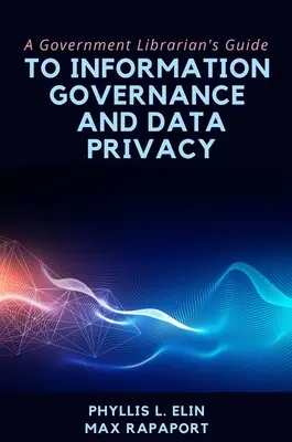 Guide de la gouvernance de l'information et de la confidentialité des données à l'intention des bibliothécaires du secteur public - A Government Librarian's Guide to Information Governance and Data Privacy