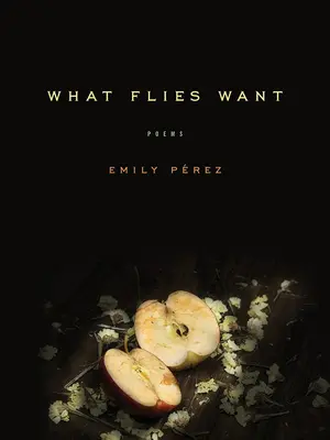 Ce que veulent les mouches : Poèmes - What Flies Want: Poems