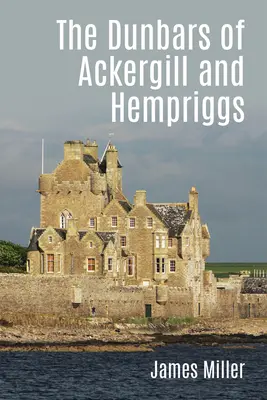 Les Dunbar d'Ackergill et Hempriggs : l'histoire d'une famille de Caithness d'après les documents de la famille Dunbar - The Dunbars of Ackergill and Hempriggs: The Story of a Caithness Family Based on the Dunbar Family Papers