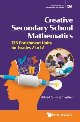 Les mathématiques créatives au secondaire : 125 unités d'enrichissement pour les élèves de la 7e à la 12e année - Creative Secondary School Mathematics: 125 Enrichment Units for Grades 7 to 12