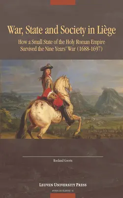 Guerre, État et société en Lige : comment un petit État du Saint Empire romain germanique a survécu à la guerre de neuf ans (1688-1697) - War, State, and Society in Lige: How a Small State of the Holy Roman Empire Survived the Nine Year's War (1688-1697)