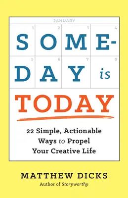Someday Is Today : 22 façons simples et concrètes de stimuler votre vie créative - Someday Is Today: 22 Simple, Actionable Ways to Propel Your Creative Life