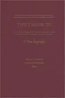 Thoutmosis III : une nouvelle biographie - Thutmose III: A New Biography