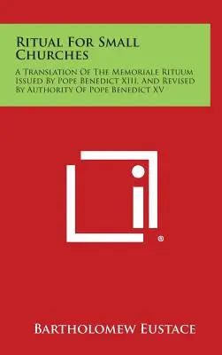 Rituel pour les petites églises : Une traduction du Memoriale Rituum publié par le pape Benoît XIII et révisé par l'autorité du pape Benoît XV - Ritual For Small Churches: A Translation Of The Memoriale Rituum Issued By Pope Benedict XIII, And Revised By Authority Of Pope Benedict XV