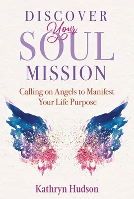 Découvrez la mission de votre âme : Faire appel aux anges pour manifester le but de votre vie - Discover Your Soul Mission: Calling on Angels to Manifest Your Life Purpose