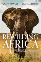 Rewilding Africa - Restaurer la nature sauvage sur un continent ravagé par la guerre - Rewilding Africa - Restoring the Wilderness on a War-ravaged Continent