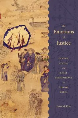 Les émotions de la justice : Le genre, le statut et la performance juridique dans la Corée de Choson - The Emotions of Justice: Gender, Status, and Legal Performance in Choson Korea