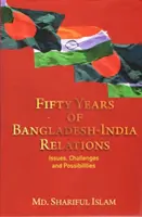 Cinquante ans de relations entre le Bangladesh et l'Inde - Enjeux, défis et possibilités - Fifty Years of Bangladesh-India Relations - Issues, Challenges and Possibilities