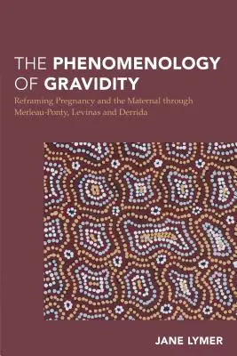 La phénoménologie de la gravidité : Recadrer la grossesse et le maternel à travers Merleau-Ponty, Levinas et Derrida - The Phenomenology of Gravidity: Reframing Pregnancy and the Maternal through Merleau-Ponty, Levinas and Derrida