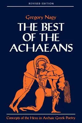 Le meilleur des Achéens : Les concepts du héros dans la poésie grecque archaïque - The Best of the Achaeans: Concepts of the Hero in Archaic Greek Poetry