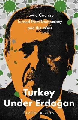 La Turquie sous Erdogan : comment un pays s'est détourné de la démocratie et de l'Occident - Turkey Under Erdogan: How a Country Turned from Democracy and the West