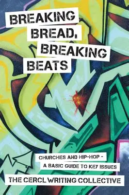 Breaking Bread, Breaking Beats : Églises et Hip-Hop - Guide de base sur les questions clés - Breaking Bread, Breaking Beats: Churches and Hip-Hop-A Basic Guide to Key Issues