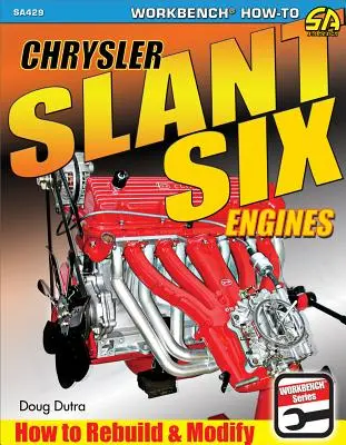Les moteurs Chrysler Slant Six : Comment reconstruire et modifier - Chrysler Slant Six Engines: How to Rebuild and Modify