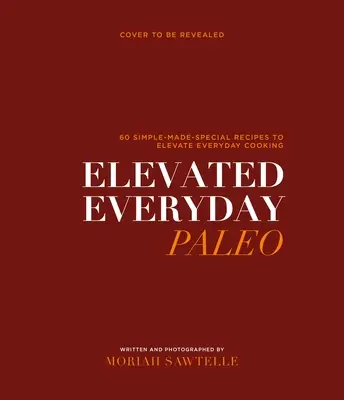 Paléo élevé au quotidien : 60 recettes simples pour une cuisine saine au quotidien - Elevated Everyday Paleo: 60 Simple-Made-Special Recipes for Healthy Everyday Cooking