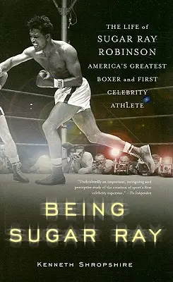 Être Sugar Ray : La vie de Sugar Ray Robinson, le plus grand boxeur américain et le premier athlète célèbre - Being Sugar Ray: The Life of Sugar Ray Robinson, America's Greatest Boxer and the First Celebrity Athlete