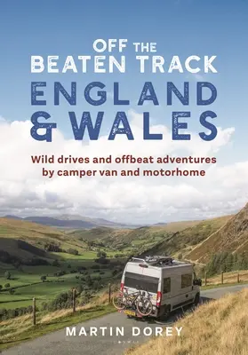 Hors des sentiers battus : Angleterre et Pays de Galles : Conduites sauvages et aventures décalées en camping-car et en motorhome - Off the Beaten Track: England and Wales: Wild Drives and Offbeat Adventures by Camper Van and Motorhome