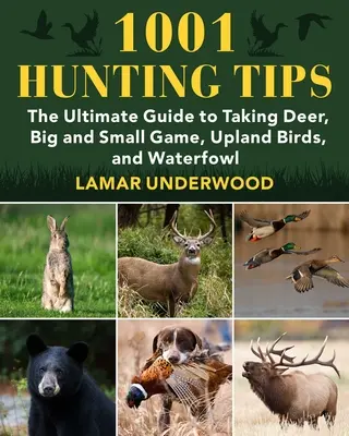 1001 conseils de chasse : Le guide ultime pour chasser le cerf, le gros et le petit gibier, les oiseaux de plaine et le gibier d'eau - 1001 Hunting Tips: The Ultimate Guide to Taking Deer, Big and Small Game, Upland Birds, and Waterfowl