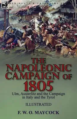 La campagne napoléonienne de 1805 : Ulm, Austerlitz et la campagne en Italie et au Tyrol - The Napoleonic Campaign of 1805: Ulm, Austerlitz and the Campaign in Italy and the Tyrol