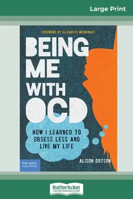Être moi avec des TOC : Comment j'ai appris à être moins obsédé et à vivre ma vie (édition 16pt à gros caractères) - Being Me with OCD: How i Learned to Obsess less and Live my Life (16pt Large Print Edition)