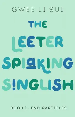 Le Leeter Spiaking Singlish : Livre 1 : Les particules de fin - The Leeter Spiaking Singlish: Book 1: End-Particles