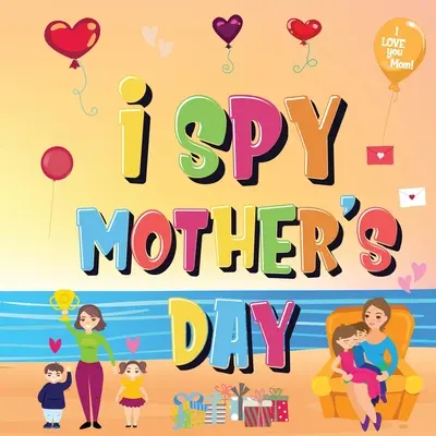 J'espionne la fête des mères : Peux-tu trouver les choses que maman aime ? Un cahier d'activités amusant pour les enfants de 2 à 5 ans qui apprendront à connaître maman ! - I Spy Mother's Day: Can You Find The Things That Mom Loves? A Fun Activity Book for Kids 2-5 to Learn About Mama!