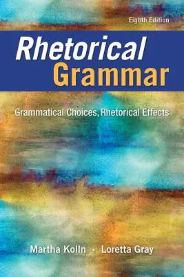 Grammaire rhétorique : choix grammaticaux, effets rhétoriques - Rhetorical Grammar: Grammatical Choices, Rhetorical Effects