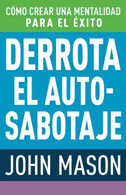 Derrota El Auto-Sabotaje : Cmo Crear Un Mentalidad Para El xito - Derrota El Auto-Sabotaje: Cmo Crear Una Mentalidad Para El xito