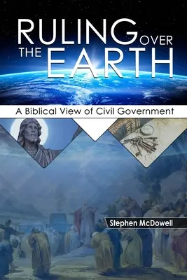 Régner sur la terre : Une vision biblique du gouvernement civil - Ruling Over the Earth: A Biblical View of Civil Government