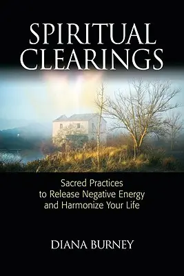 Dégagements spirituels : Des pratiques sacrées pour libérer les énergies négatives et harmoniser votre vie - Spiritual Clearings: Sacred Practices to Release Negative Energy and Harmonize Your Life